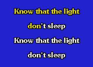 Know that the light
don't sleep

Know that the light

don't sleep