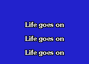 Life goes on

Life goes on

Life goes on
