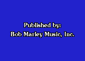 Published byz

Bob Marley Music, Inc.