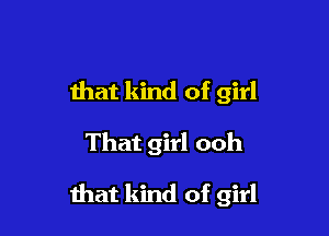 Ihat kind of girl

That girl ooh

that kind of girl