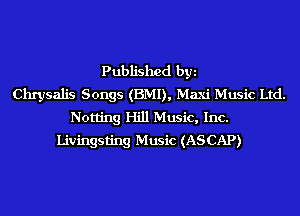 Published byi
Chrysalis Songs (BMI), Maxi Music Ltd.
Notting Hill Music, Inc.
Livingsting Music (ASCAP)