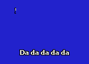 Da da da da da