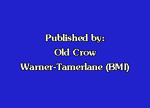 Published bw
Old Crow

Wamer-Tamerlane (BM!)