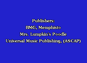 Publisherm
BMG. Mcmphisto

Mrs. Lumpkin's Poodle
Universal Music Publishing, (ASCAP)