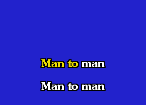 Man to man

Man to man
