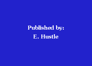 Published bw

E. Hustle