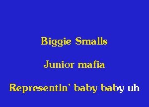 Biggie Smalls

Junior mafia

Representin' baby baby uh