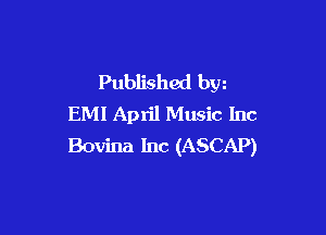 Published bw
EM! April Music Inc

Bovina Inc (ASCAP)