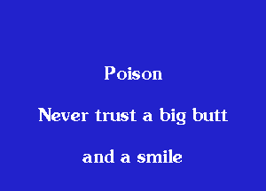 PoEon

Never trust a big butt

and a smile