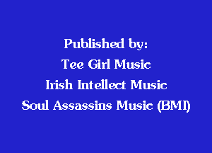 Published byz

Tee Girl Music

Irish Intellect Music
Soul Assassins Music (BMI)