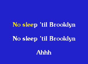 No sleep 'til Brooklyn

No sleep 'til Brooklyn

Ahhh