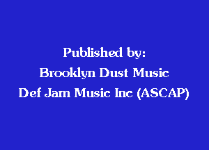 Published bw
Brooklyn Dust Music

Def Jam Music Inc (ASCAP)