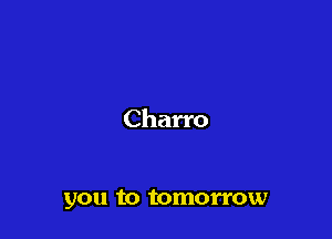 Charro

you to tomorrow