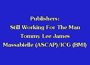 Publisherm
Still Working For The Man

Tommy Lee Jamw
Massabielle (ASCAPVICG (BMI)