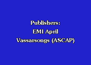 Publishera
EMI April

Vassarsongs (ASCAP)