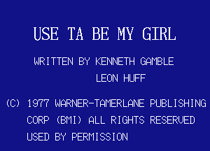 USE TA BE MY GIRL

WRITTEN BY KENNETH GQMBLE
LEON HUFF

(C) 1977 NQRNER-TQMERLQNE PUBLISHING
CORP (BMI) QLL RIGHTS RESERUED
USED BY PERMISSION