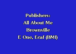 Publishers z
All About Me

Brownvillc
E One, Ecaf (BMl)