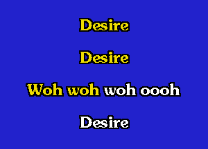 Desire

Desire

Woh woh woh oooh

Desire