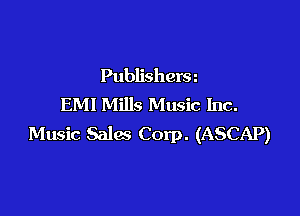 Publishera
EM! Mills Music Inc.

Music Salas Corp. (ASCAP)
