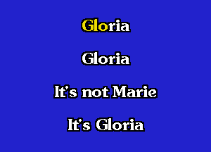 Gloria
Gloria

It's not Marie

It's Gloria