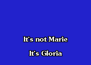 It's not Marie

It's Gloria