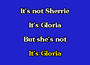1135 not Sherrie
It's Gloria

But she's not

It's Gloria