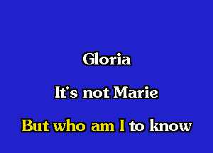 Gloria

It's not Marie

But who am I to know