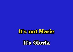 It's not Marie

It's Gloria