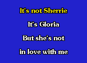 1135 not Sherrie
It's Gloria

But she's not

in love with me