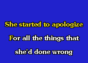 She started to apologize

For all the things that

she'd done wrong