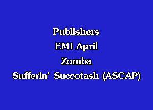 Publishers
EMl April

Zomba
Sufferin' Suocotash (ASCAP)