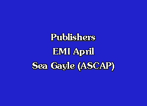 Publishers
EMI April

Sea Gayle (ASCAP)