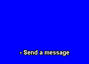 - Send a message