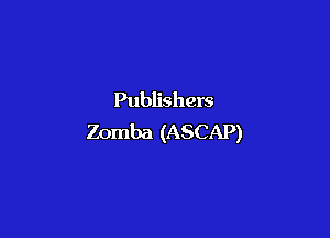 Publishers

Zomba (ASCAP)