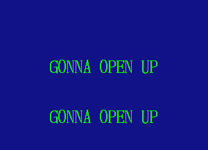 GONNA OPEN UP

GONNA OPEN UP