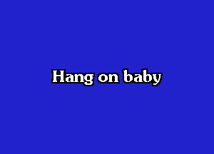Hang on baby