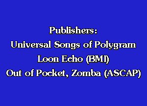 Publisherm
Universal Songs of Polygram
Loon Echo (BMI)
Out of Pocket, Zomba (ASCAP)