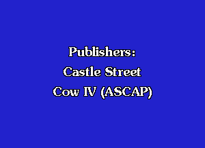 Publishersz
Castle Street

Cow IV (ASCAP)