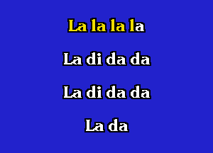 La la la la
Ladidada

Ladidada

Lada