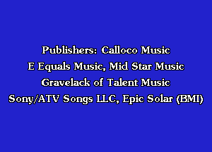 PubliShOfSi Calloco Music
E Equals Music, Mid Star Music
Gravclack of Talent Music
SonyXATV Songs LLC, Epic Solar (BMI)