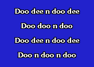 Doo dee n doo dee

Doo doo n doo

Doo dee n doo dee

Doo n doo n doo