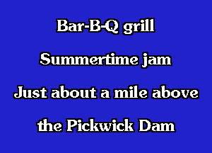 Bar-B-Q grill
Summertime jam
Just about a mile above

the Pickwick Dam