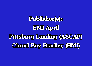 Publisher(sh
EMl April

Pittsburg Landing (ASCAP)
Chord Boy Bradley (BMI)