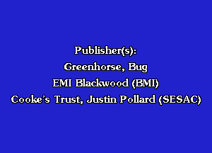 Publishcdsr
Grecnhorsc, Bug

EMI Blaclmvood (BMI)
Cooke's Trust, Justin Pollard (SESAC)