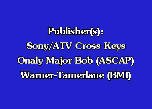 Publisher(sk
SonyXATV Cross Keys
Onaly Major Bob (ASCAP)
Warner-Tamerlane (BMI)