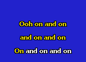 Ooh on and on

and on and on

On and on and on