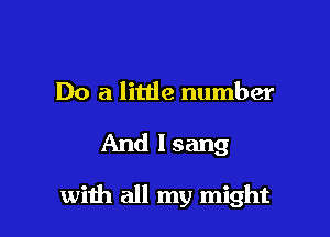 Do a little number
And lsang

with all my might
