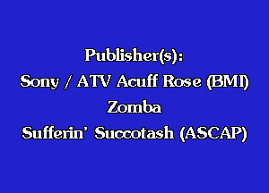 Publisher(sh
Sony l ATV Acuff Rose (BMI)

Zomba
Sufferin' Suocotash (ASCAP)