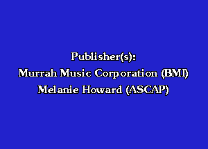 Publishcdsk
Murrah Music Corporation (BMI)

Melanie Howard (ASCAP)