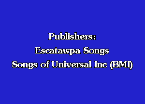 Publishera
Escataxvpa Songs

Songs of Universal Inc (BM!)